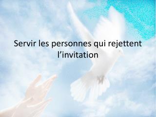 Servir les personnes qui rejettent l’invitation