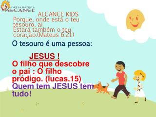 ALCANCE KIDS Porque, onde está o teu tesouro, ai Estará também o teu coração.(Mateus 6.21)