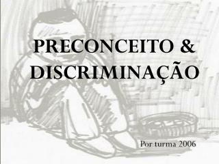 PRECONCEITO &amp; DISCRIMINAÇÃO