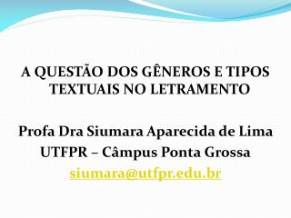 A QUESTÃO DOS GÊNEROS E TIPOS TEXTUAIS NO LETRAMENTO Profa Dra Siumara Aparecida de Lima