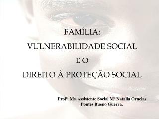 FAMÍLIA: VULNERABILIDADE SOCIAL E O DIREITO À PROTEÇÃO SOCIAL