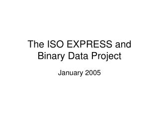 The ISO EXPRESS and Binary Data Project