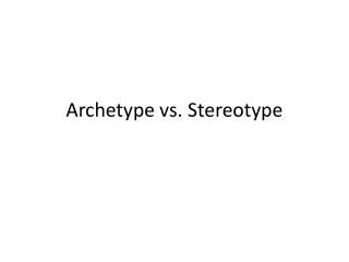 Archetype vs. Stereotype