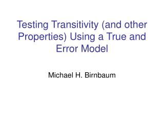 Testing Transitivity (and other Properties) Using a True and Error Model