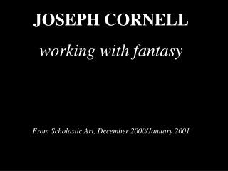 JOSEPH CORNELL working with fantasy From Scholastic Art, December 2000/January 2001