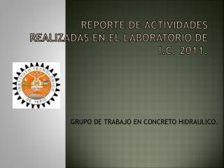 REPORTE DE ACTIVIDADES REALIZADAS EN EL LABORATORIO DE I.C. 2011.