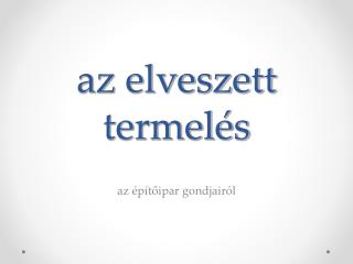 az elveszett termelés