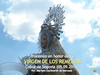 Procesión en honor de la VIRGEN DE LOS REMEDIOS Cobos de Segovia (05.09.2010)