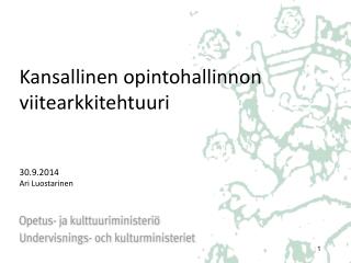 Kansallinen opintohallinnon viitearkkitehtuuri 30.9.2014 Ari Luostarinen