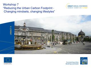 Workshop 7 “Reducing the Urban Carbon Footprint - Changing mindsets, changing lifestyles”