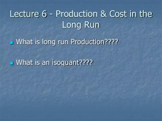 Lecture 6 - Production &amp; Cost in the Long Run