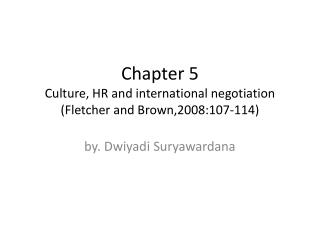 Chapter 5 Culture, HR and international negotiation (Fletcher and Brown,2008:107-114)