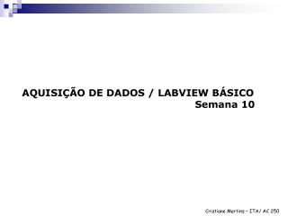 AQUISIÇÃO DE DADOS / LABVIEW BÁSICO 						Semana 10