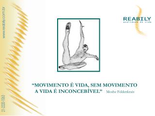 “MOVIMENTO É VIDA, SEM MOVIMENTO A VIDA É INCONCEBÍVEL” Moshe Feldenkrais