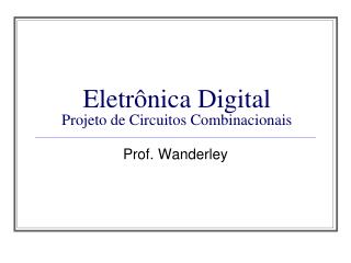 Eletrônica Digital Projeto de Circuitos Combinacionais