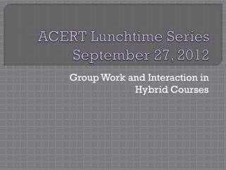 ACERT Lunchtime Series September 27, 2012