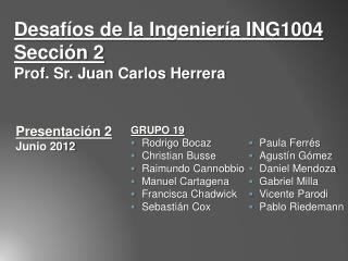 Desafíos de la Ingeniería ING1004 Sección 2 Prof. Sr. Juan Carlos Herrera