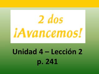 Unidad 4 – Lecci ón 2 p. 241