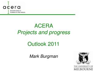 ACERA Projects and progress Outlook 2011 Mark Burgman