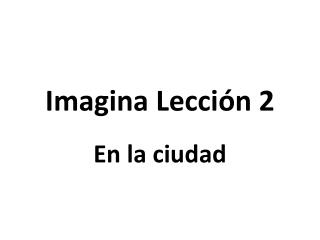 Imagina Lección 2