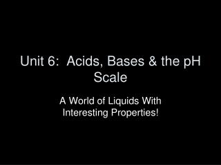 Unit 6: Acids, Bases &amp; the pH Scale