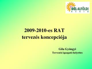 2009-2010-es RAT tervezés koncepciója 						Gila Gyöngyi 						Tervezési igazgató-helyettes