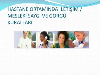 HASTANE ORTAMINDA İLETİŞİM / MESLEKİ SAYGI VE GÖRGÜ KURALLARI