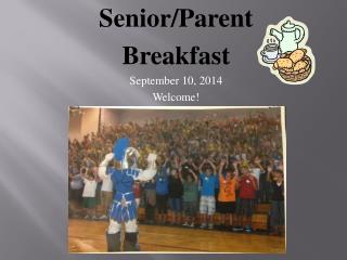 Senior/Parent Breakfast September 10, 2014 Welcome!