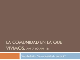 La comunidad en la que vivimos . Apr 7 to apr 18