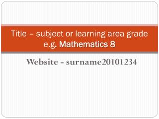 Title – subject or learning area grade e.g . Mathematics 8