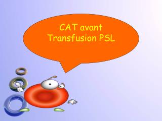 CAT avant Transfusion PSL