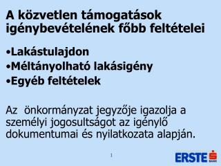 A közvetlen támogatások igénybevételének főbb feltételei Lakástulajdon Méltányolható lakásigény