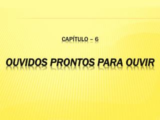 Capítulo – 6 Ouvidos prontos para ouvir