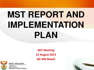 MST REPORT AND IMPLEMENTATION PLAN NCF Meeting 22 August 2013 Mr HM Mweli