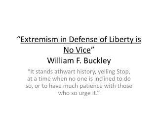 “ Extremism in Defense of Liberty is No Vice ” William F. Buckley