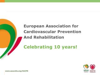 European Association for Cardiovascular Prevention And Rehabilitation Celebrating 10 years !