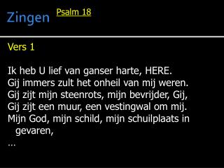 Vers 1 Ik heb U lief van ganser harte, HERE. Gij immers zult het onheil van mij weren.
