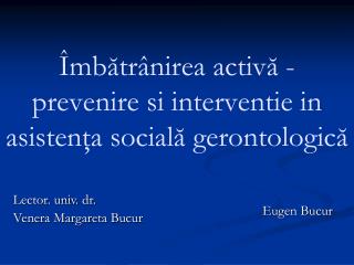 Îmbătrânirea activă - prevenire si interventie in asistenţa socială gerontologică