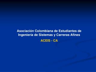Asociación Colombiana de Estudiantes de Ingeniería de Sistemas y Carreras Afines ACEIS - CA
