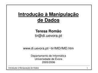 Introdução à Manipulação de Dados Teresa Romão tir@di.uevora.pt di.uevora.pt/~tir/IMD/IMD.htm