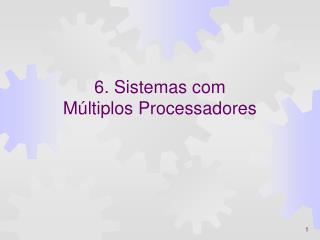 6. Sistemas com Múltiplos Processadores