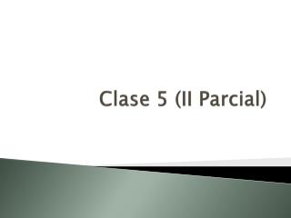 Clase 5 (II Parcial )