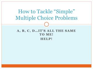 How to Tackle “Simple” Multiple Choice Problems