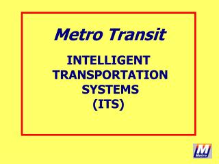 Metro Transit INTELLIGENT TRANSPORTATION SYSTEMS (ITS)