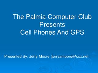 The Palmia Computer Club Presents Cell Phones And GPS