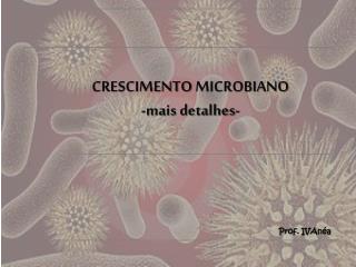 CRESCIMENTO MICROBIANO -mais detalhes-