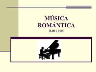 MÚSICA ROMÁNTICA 1810 à 1900