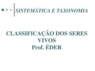 CLASSIFICAÇÃO DOS SERES VIVOS Prof. ÉDER
