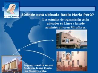 Los estudios de transmisión están ubicados en Lince y la sede administrativa en Miraflores.