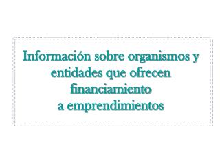 Información sobre organismos y entidades que ofrecen financiamiento a emprendimientos